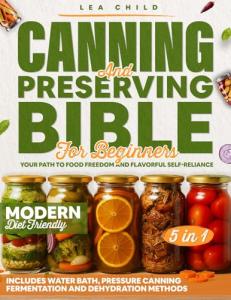 Canning & Preserving Bible for Beginners: Your Path to Food Freedom and Flavorful Self-Reliance | Includes Water Bath, Pressure Canning, Fermentation, and Dehydration Methods