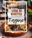 Livre de recettes tagine : Plus de 120 plats marocains modernes et traditionnels authentiques et faits maison, faciles, simples et variés, avec une section végétarienne (French Edition)
