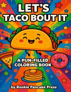 Let’s Taco ’Bout It: A Family-Friendly Coloring Book Full of Food Puns and Tasty Laughs