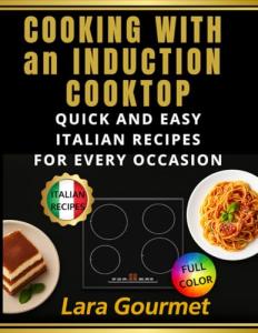 Cooking With an Induction Top: Quick and Easy Italian Recipes to Turn Christmas, New Year's Eve, and Carnival into Unforgettable Celebrations