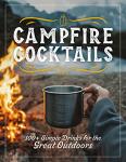 Campfire Cocktails: 100+ Easy Outdoor Drink Recipes