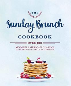 Sunday Brunch Cookbook: 250 Modern American Recipes