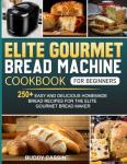 Easy Bread Machine Cookbook for Beginners 250+ Recipes