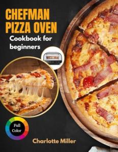 Chefman Pizza Oven Cookbook for Easy Homemade Pizzas