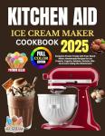 Kitchen Aid Ice Cream Maker Cookbook: 2025 Recipes