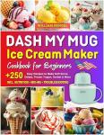DASH My Mug Ice Cream Maker Cookbook for Beginners