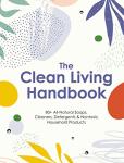 Clean Living Handbook: 80+ Natural Household Solutions