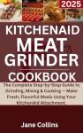 Kitchenaid Meat Grinder Cookbook: Fresh Meal Ideas