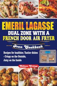 Emeril Lagasse Dual Zone Air Fryer Oven Cookbook