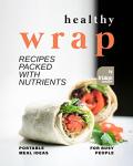Nutrient-Packed Healthy Wrap Recipes for Busy Life