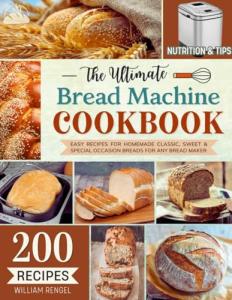 200 Easy Bread Machine Recipes and Tips