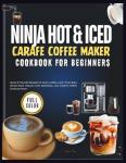 Ninja Hot & Iced Coffee Maker Cookbook for Beginners