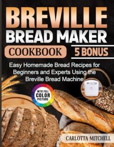 Breville Bread Maker Cookbook: Easy Recipes for Everyone