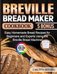 Breville Bread Maker Cookbook: Easy Recipes for Everyone
