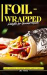 Gourmet Foil-Wrapped Recipes: Quick and Easy