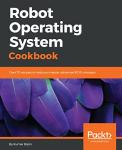 Robot Operating System Cookbook with 70+ Recipes