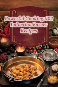 102 Easy Induction Burner Recipes for Quick Meals