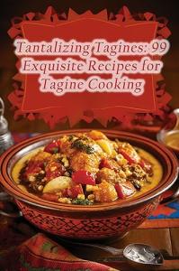 Tagine Recipes: 99 Delicious Dishes to Try