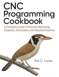 CNC Programming Cookbook: A Complete Guide to Precision Machining, Toolpaths, Automation, and Industrial Practices