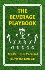 The Beverage Playbook - Football Themed Cocktail Recipes for Game Day: Handcrafted Mixed Drinks - Easy Football Tailgate Recipes: Signature Cocktails for Pre Game Celebrations