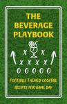 The Beverage Playbook - Football Themed Cocktail Recipes for Game Day: Handcrafted Mixed Drinks - Easy Football Tailgate Recipes: Signature Cocktails for Pre Game Celebrations