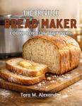 Breville Bread Maker Cookbook for Newbies
