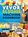 VEVOR Slushie Machine Cookbook: Preset-Perfect Frozen Drink Recipes for Beginners | Make Refreshing Slushies, Creamy Milkshakes, Icy Frappés & More at Home