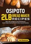 OSIPOTO 2LB Bread Maker Recipes: Bake with confidence using 200 delicious bread recipes sized perfectly for your 2-pound machine