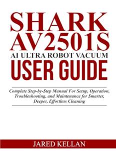 Shark AV2501S AI Ultra Robot Vacuum User Guide: Complete Step-by-Step Manual for Setup, Operation, Troubleshooting, and Maintenance for Smarter, Deeper, Effortless Cleaning