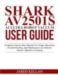 Shark AV2501S AI Ultra Robot Vacuum User Guide: Complete Step-by-Step Manual for Setup, Operation, Troubleshooting, and Maintenance for Smarter, Deeper, Effortless Cleaning