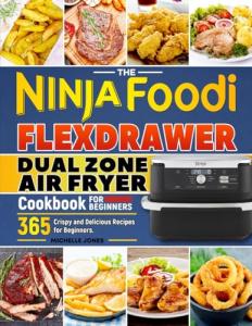 The Ninja Foodi FlexDrawer Dual Zone Air Fryer Cookbook for Beginners: 365 Crispy and Delicious Recipes for Beginners.