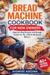 Bread Machine Cookbook For New Owners: Step-by-Step Recipes with Dough Guides for 1lb, 1.5lb & 2lb Bread Makers