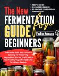 The New Fermentation Guide For Beginners: Safe water bath and pressure canning for preserving vegetables, sauces, drinks, with gut healthy vegan recipes ... savings (Food Preservation Techniques)