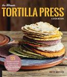 Tortilla Press Cookbook: 125 Recipes to Enjoy