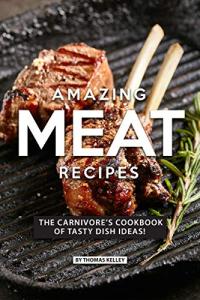 Delicious Meat Recipes: The Ultimate Carnivore Cookbook