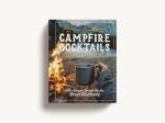 Campfire Cocktails: 100+ Easy Outdoor Drink Recipes