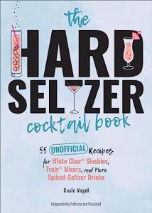 Hard Seltzer Cocktail Book: 55 Fun Recipes