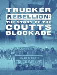Trucker Rebellion: Coutts Blockade Story Unpacked