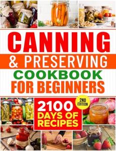 Beginner's Canning & Preserving Cookbook: 2100 Easy Recipes