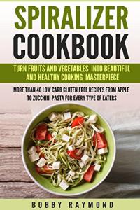 Spiralizer Cookbook: 40+ Low Carb Recipes