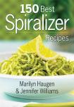 150 Delicious Recipes for Your Spiralizer