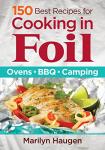 150 Foil Cooking Recipes for Oven, BBQ, Camping