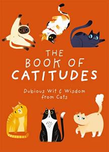 Catitude: Hilarious Wisdom from Our Feline Friends