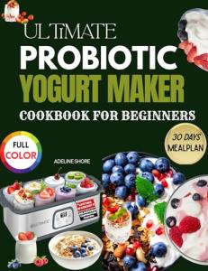 Beginner's Yogurt Maker Cookbook: 1000+ Healthy Recipes