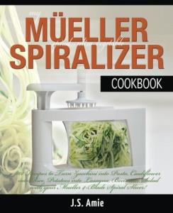 Mueller Vegetable Spiralizer Cookbook: 101 Easy Recipes