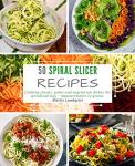 50 Spiral Slicer Recipes for Classic and Healthy Dishes
