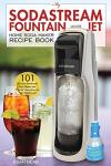SodaStream Fountain Jet Recipe Book: 101 Flavors