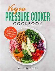 Vegan Pressure Cooker Cookbook for Quick Plant-Based Meals