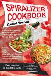 Spiralizer Cookbook: Creative and Healthy Food Spiralizer with the Best Spiralizer Recipe Book (Salads, Snacks, Raw, Meat and Fish Recipes, Spiralized Vegetables, Zucchini Noodles)