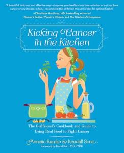 Kicking Cancer in the Kitchen: The Girlfriend’s Cookbook and Guide to Using Real Food to Fight Cancer
